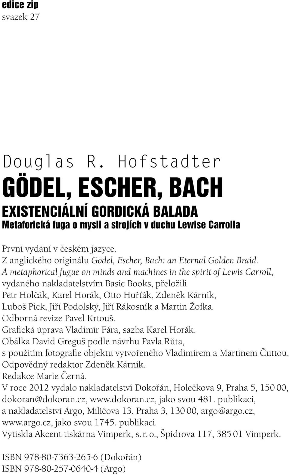 A metaphorical fugue on minds and machines in the spirit of Lewis Carroll, vydaného nakladatelstvím Basic Books, přeložili Petr Holčák, Karel Horák, Otto Huřťák, Zdeněk Kárník, Luboš Pick, Jiří