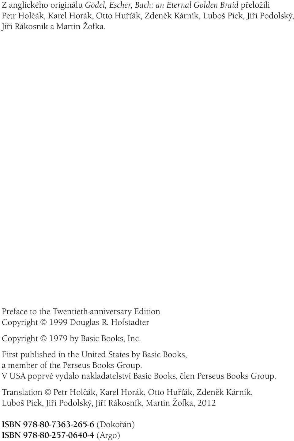 First published in the United States by Basic Books, a member of the Perseus Books Group. V USA poprvé vydalo nakladatelství Basic Books, člen Perseus Books Group.