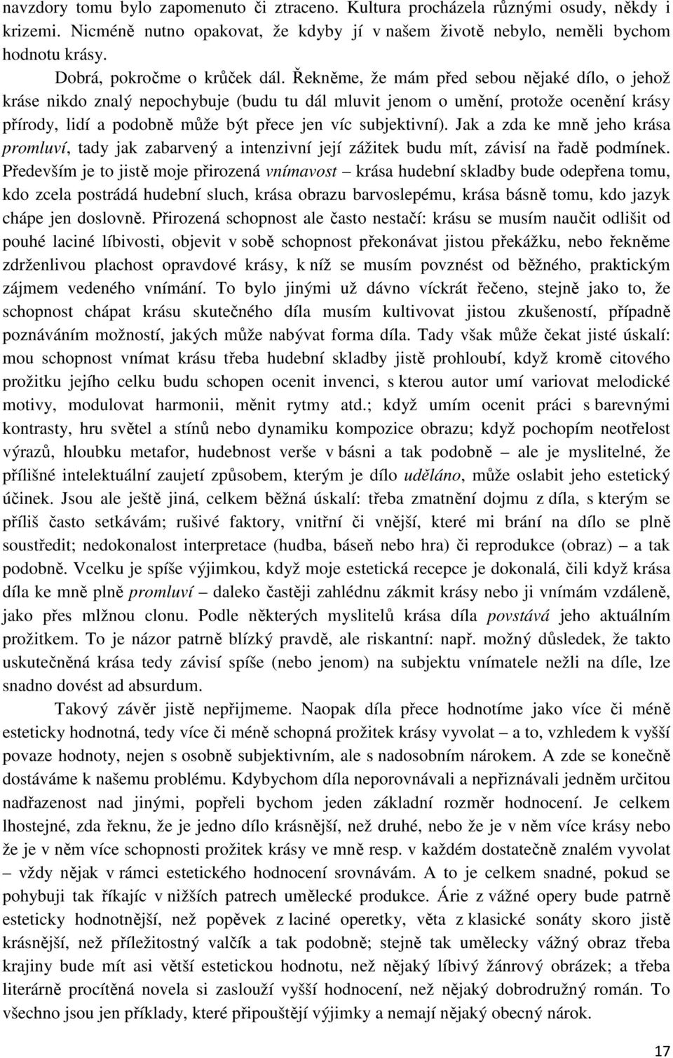 Řekněme, že mám před sebou nějaké dílo, o jehož kráse nikdo znalý nepochybuje (budu tu dál mluvit jenom o umění, protože ocenění krásy přírody, lidí a podobně může být přece jen víc subjektivní).