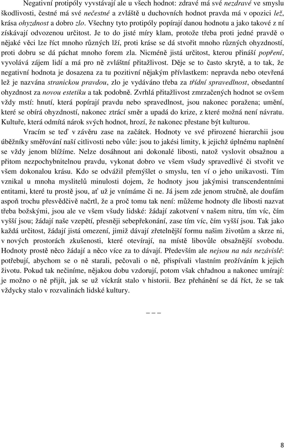 Je to do jisté míry klam, protože třeba proti jedné pravdě o nějaké věci lze říct mnoho různých lží, proti kráse se dá stvořit mnoho různých ohyzdností, proti dobru se dá páchat mnoho forem zla.