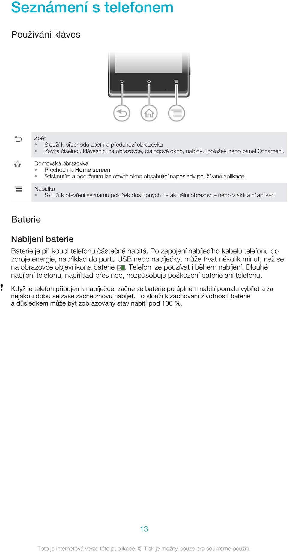 Nabídka Slouží k otevření seznamu položek dostupných na aktuální obrazovce nebo v aktuální aplikaci Baterie Nabíjení baterie Baterie je při koupi telefonu částečně nabitá.