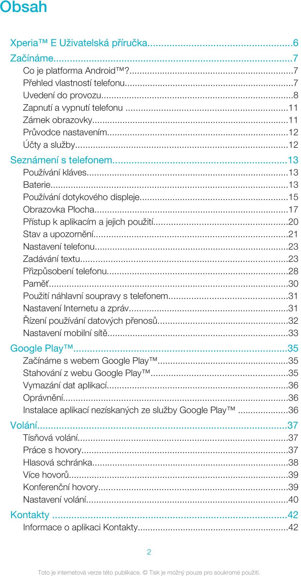 ..17 Přístup k aplikacím a jejich použití...20 Stav a upozornění...21 Nastavení telefonu...23 Zadávání textu...23 Přizpůsobení telefonu...28 Paměť...30 Použití náhlavní soupravy s telefonem.