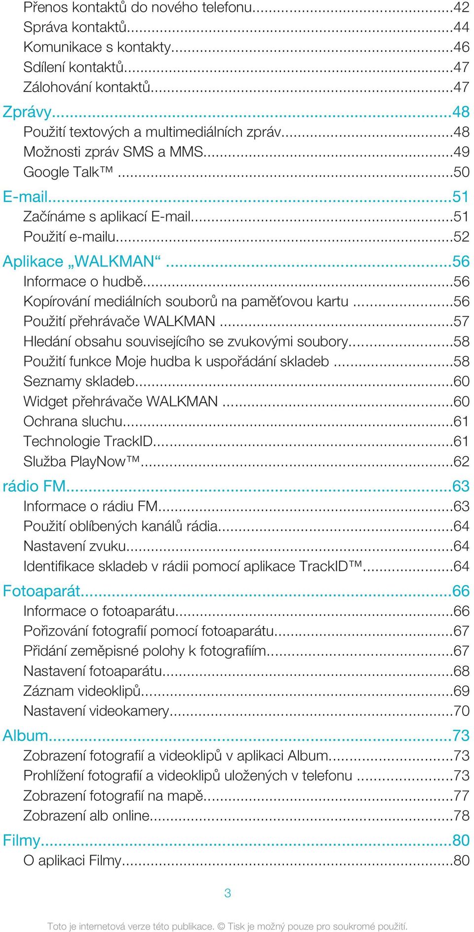 ..56 Kopírování mediálních souborů na paměťovou kartu...56 Použití přehrávače WALKMAN...57 Hledání obsahu souvisejícího se zvukovými soubory...58 Použití funkce Moje hudba k uspořádání skladeb.