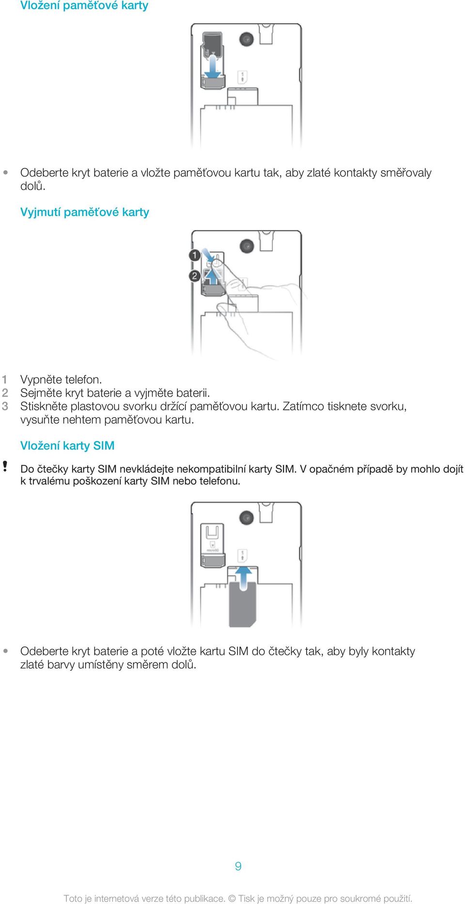 Zatímco tisknete svorku, vysuňte nehtem paměťovou kartu. Vložení karty SIM Do čtečky karty SIM nevkládejte nekompatibilní karty SIM.