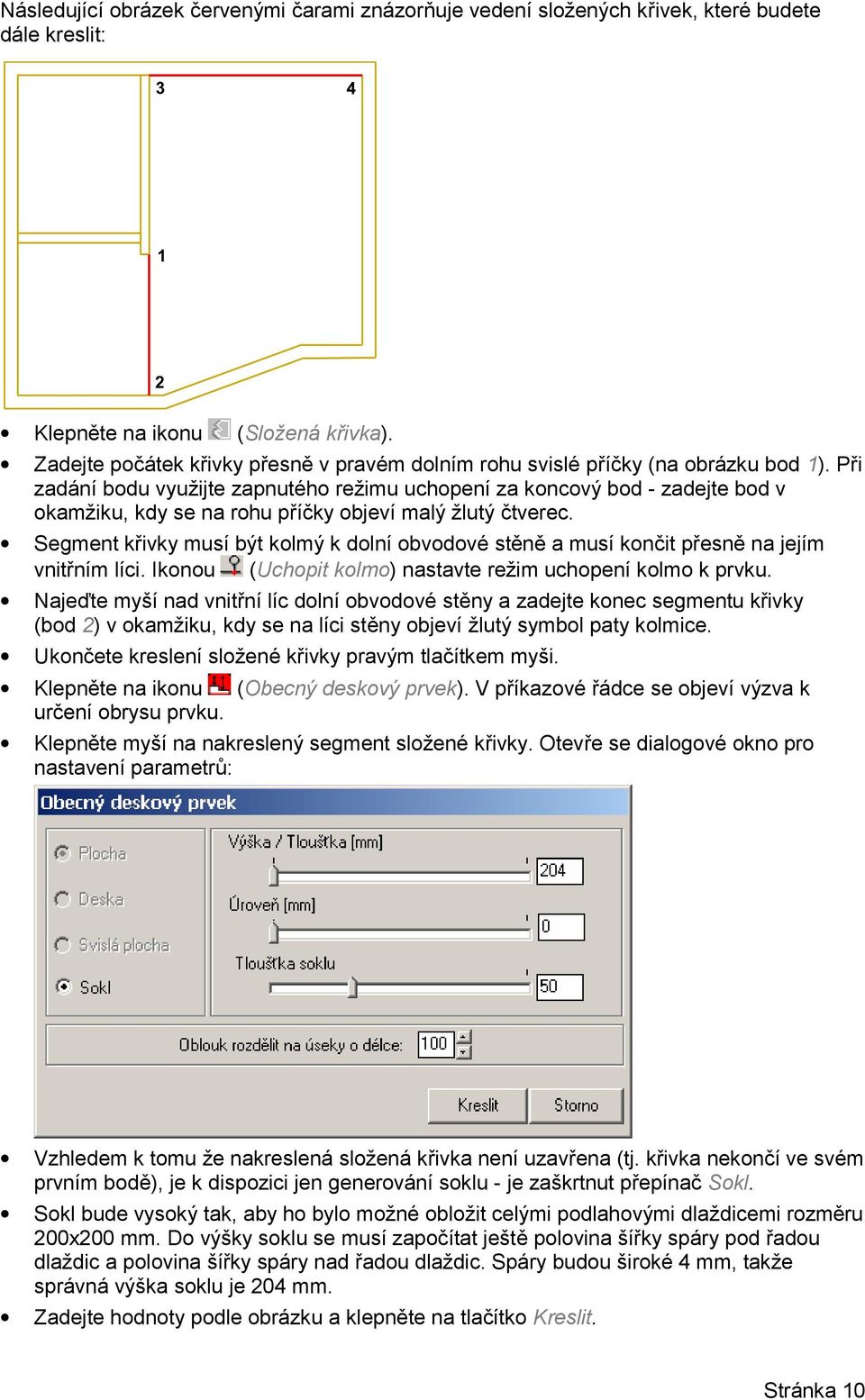 Při zadání bodu využijte zapnutého režimu uchopení za koncový bod - zadejte bod v okamžiku, kdy se na rohu příčky objeví malý žlutý čtverec.