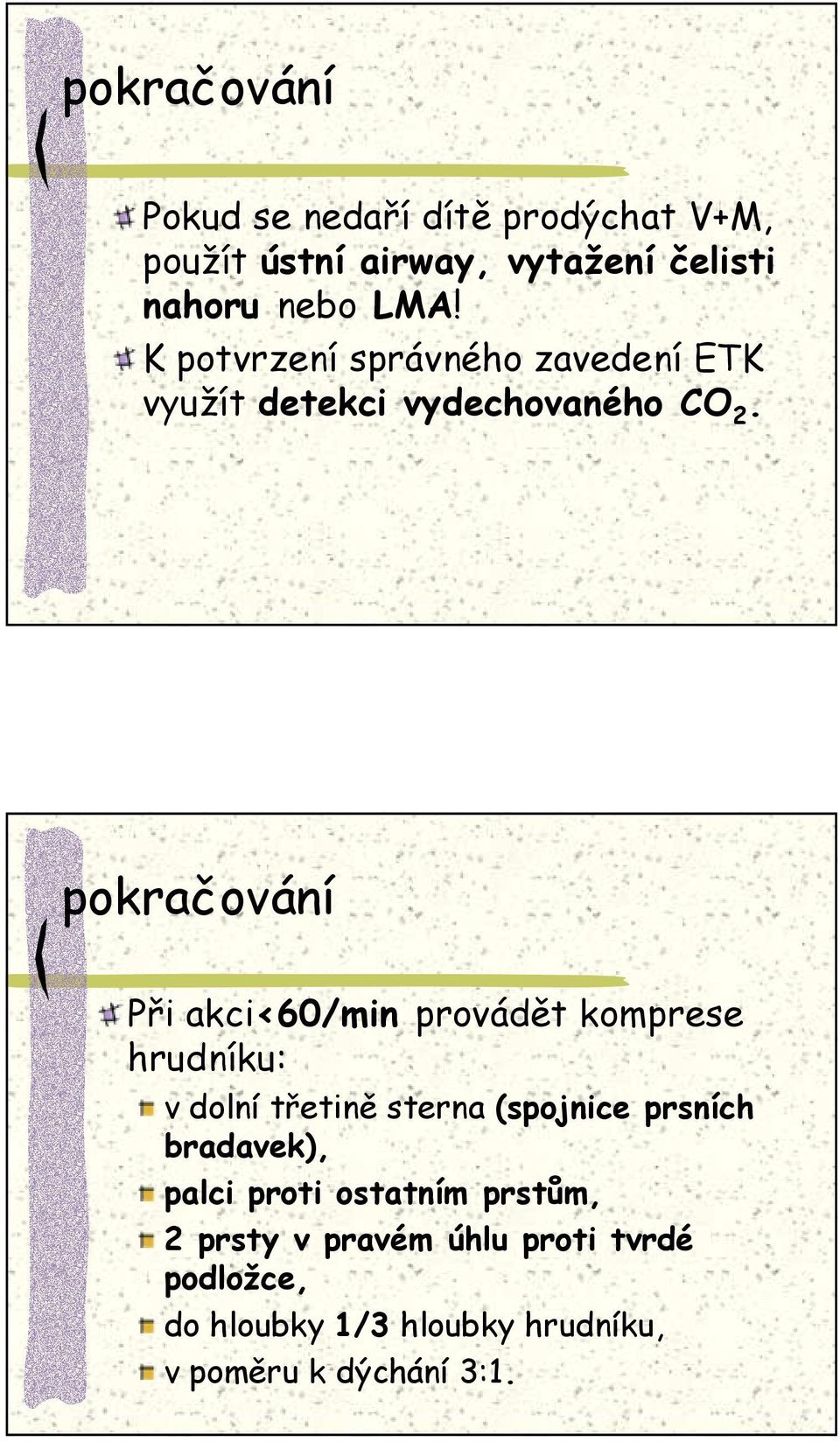 pokračování Při akci<60/min provádět komprese hrudníku: v dolní třetině sterna (spojnice prsních