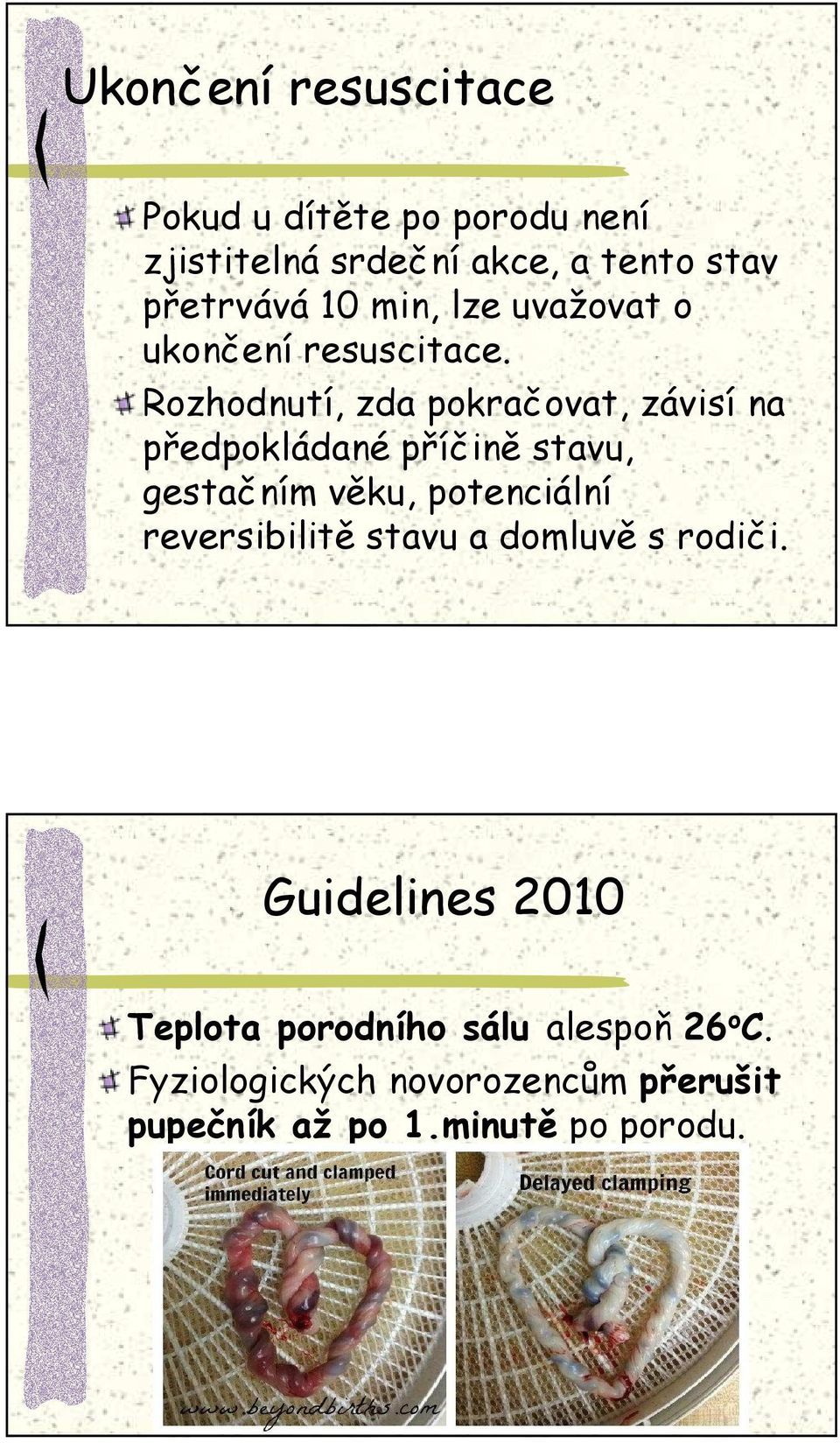 Rozhodnutí, zda pokračovat, závisí na předpokládané příčině stavu, gestačním věku, potenciální