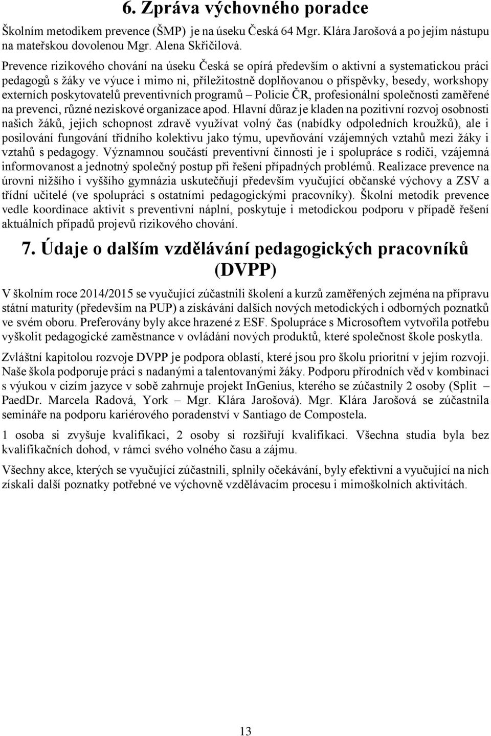 poskytovatelů preventivních programů Policie ČR, profesionální společnosti zaměřené na prevenci, různé neziskové organizace apod.