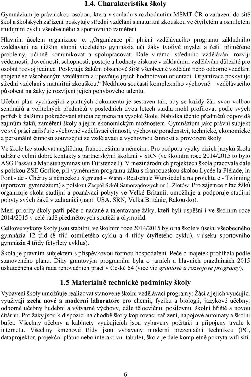 Hlavním účelem organizace je: Organizace při plnění vzdělávacího programu základního vzdělávání na nižším stupni víceletého gymnázia učí žáky tvořivě myslet a řešit přiměřené problémy, účinně