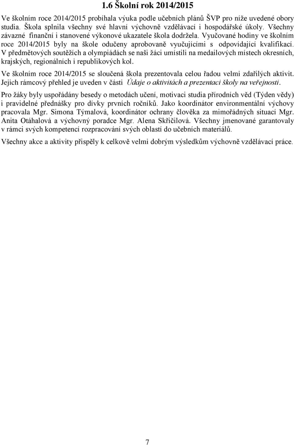 V předmětových soutěžích a olympiádách se naši žáci umístili na medailových místech okresních, krajských, regionálních i republikových kol.