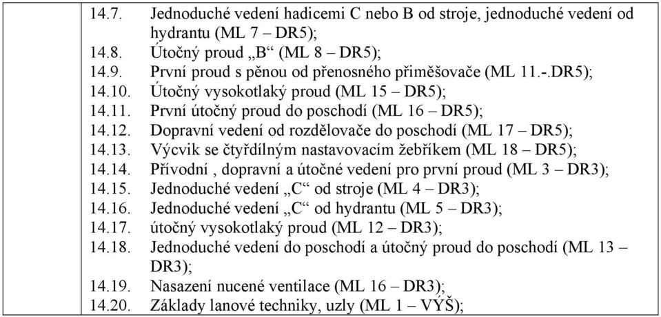 Výcvik se čtyřdílným nastavovacím žebříkem (ML 18 DR5); 14.14. Přívodní, dopravní a útočné vedení pro první proud (ML 3 DR3); 14.15. Jednoduché vedení C od stroje (ML 4 DR3); 14.16.