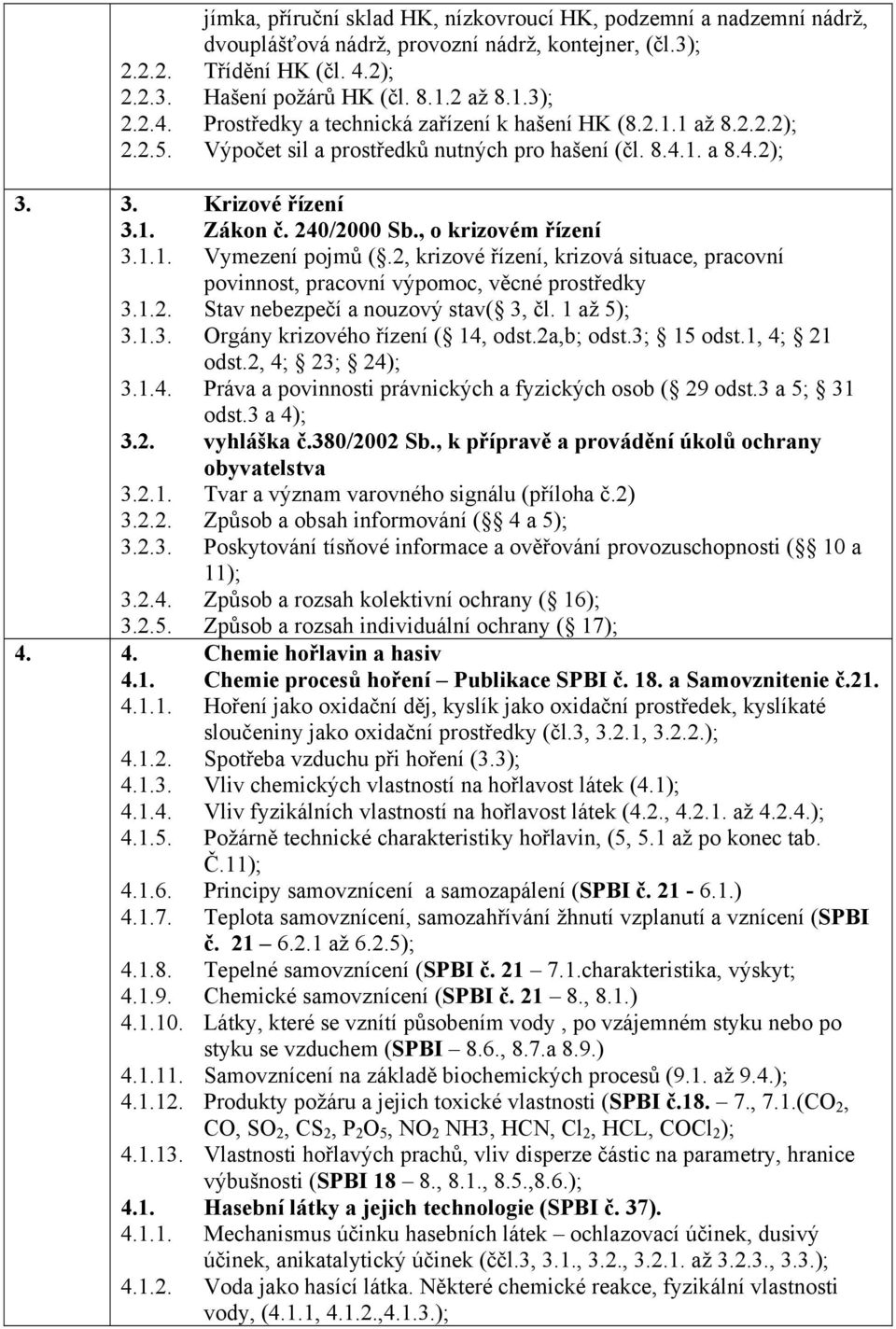 2, krizové řízení, krizová situace, pracovní povinnost, pracovní výpomoc, věcné prostředky 3.1.2. Stav nebezpečí a nouzový stav( 3, čl. 1 až 5); 3.1.3. Orgány krizového řízení ( 14, odst.2a,b; odst.