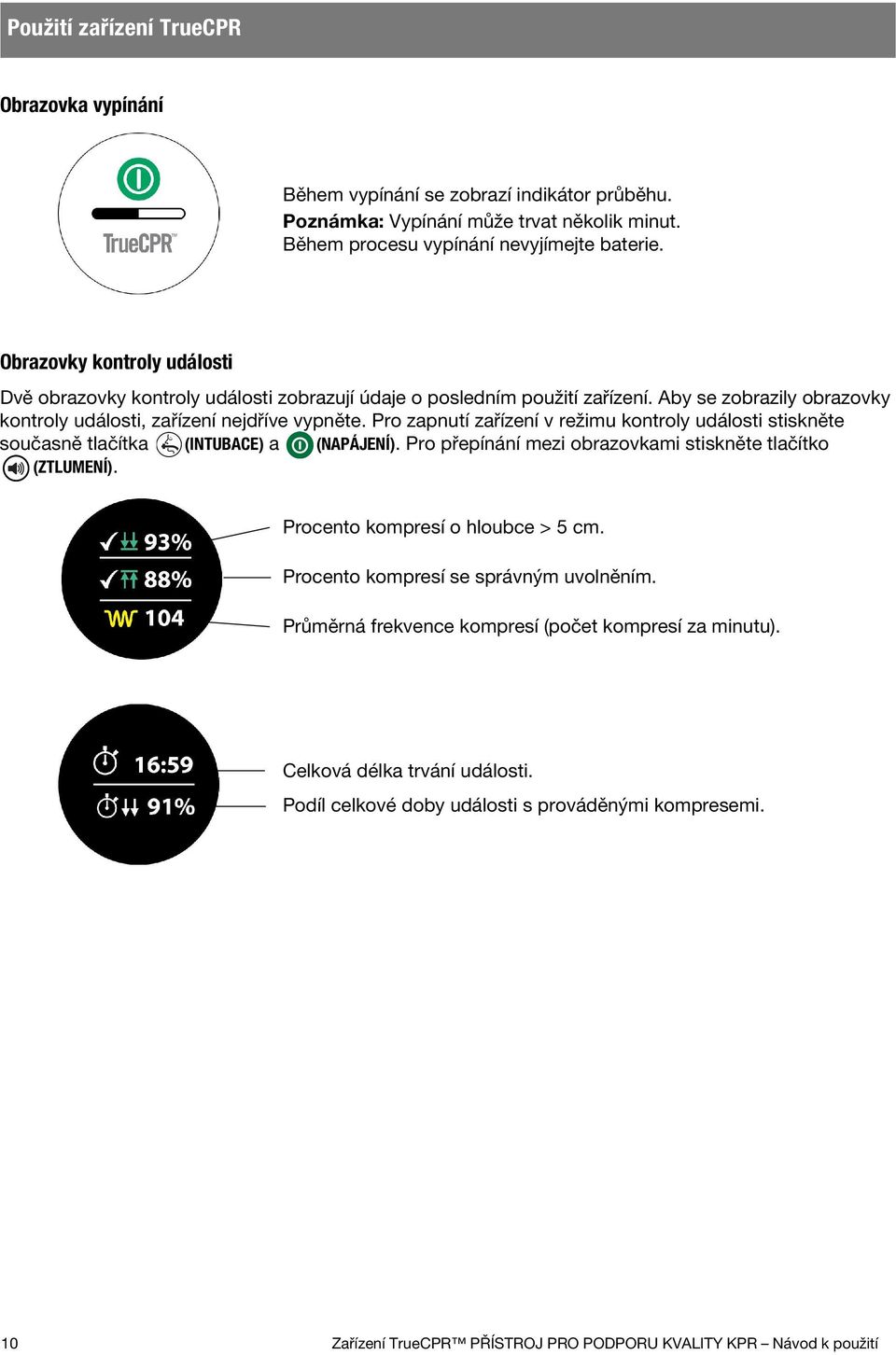 Pro zapnutí zařízení v režimu kontroly události stiskněte současně tlačítka (INTUBACE) a (NAPÁJENÍ). Pro přepínání mezi obrazovkami stiskněte tlačítko (ZTLUMENÍ). Procento kompresí o hloubce > 5 cm.