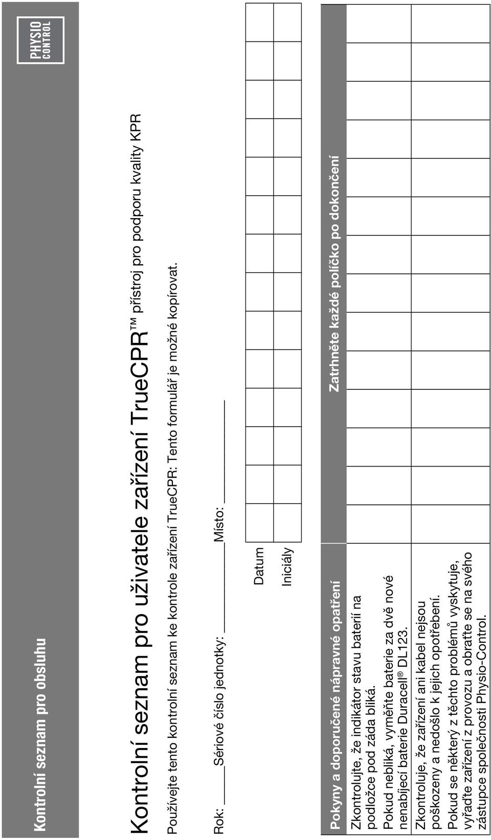 Rok: Sériové číslo jednotky: Místo: Datum Iniciály Pokyny a doporučené nápravné opatření Zatrhněte každé políčko po dokončení Zkontrolujte, že indikátor stavu baterií na