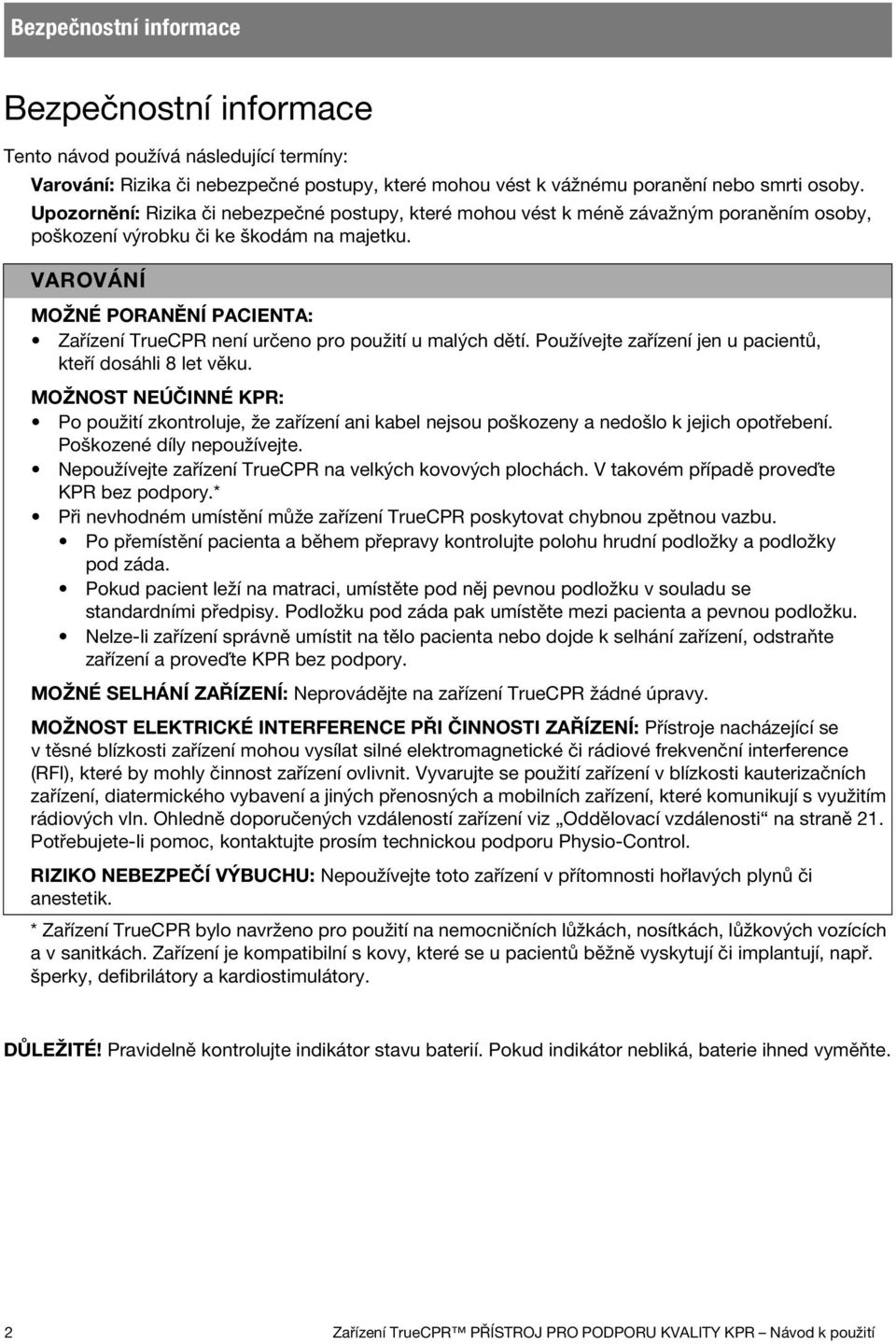 VAROVÁNÍ MOŽNÉ PORANĚNÍ PACIENTA: Zařízení TrueCPR není určeno pro použití u malých dětí. Používejte zařízení jen u pacientů, kteří dosáhli 8 let věku.