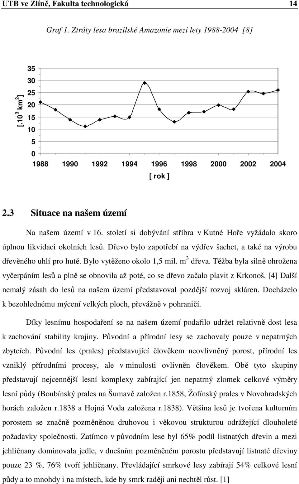 Dřevo bylo zapotřebí na výdřev šachet, a také na výrobu dřevěného uhlí pro hutě. Bylo vytěženo okolo 1,5 mil. m 3 dřeva.