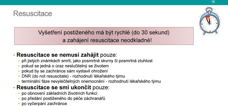 neslučitelný se životem pokud by se zachránce sám vystavil ohrožení DNR (do not resuscitate) - rozhodnutí lékařského týmu terminální fáze