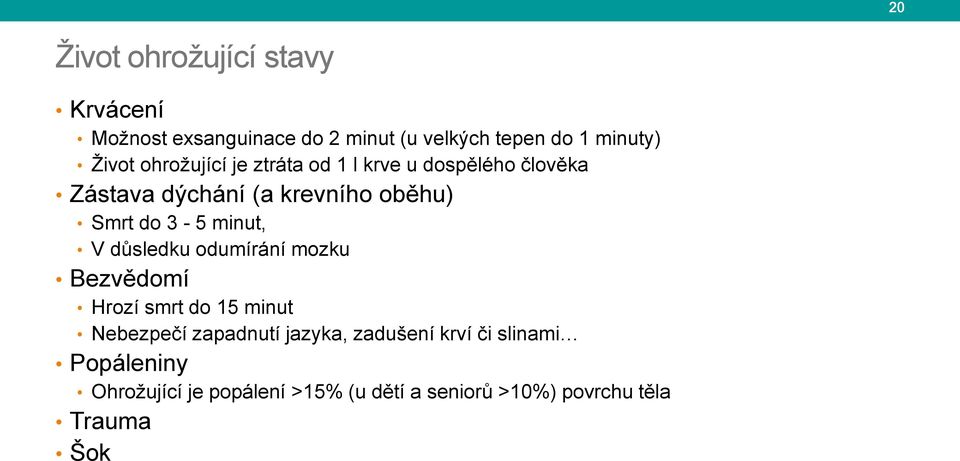 minut, V důsledku odumírání mozku Bezvědomí Hrozí smrt do 15 minut Nebezpečí zapadnutí jazyka,