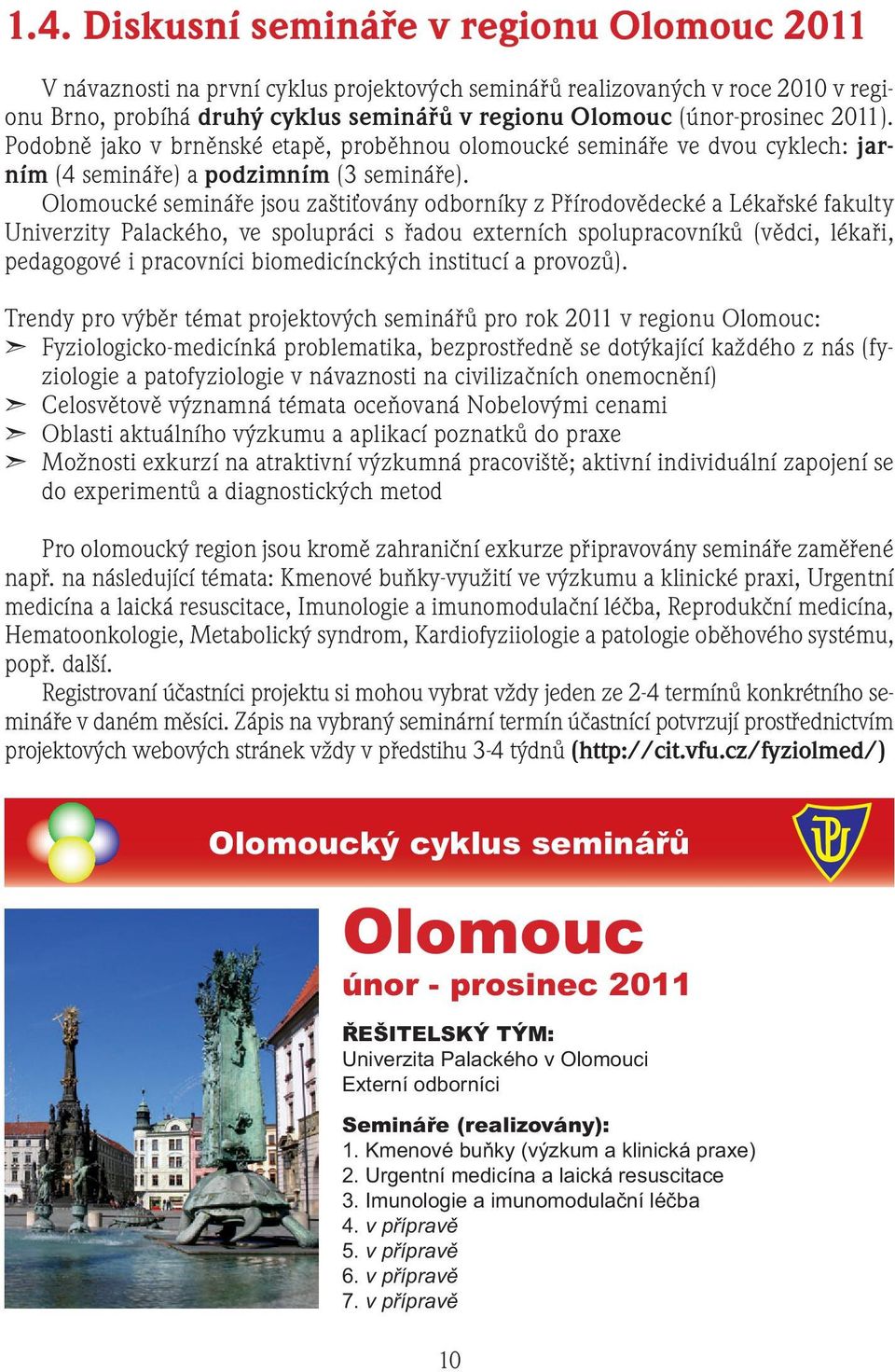 Olomoucké semináře jsou zaštiťovány odborníky z Přírodovědecké a Lékařské fakulty Univerzity Palackého, ve spolupráci s řadou externích spolupracovníků (vědci, lékaři, pedagogové i pracovníci
