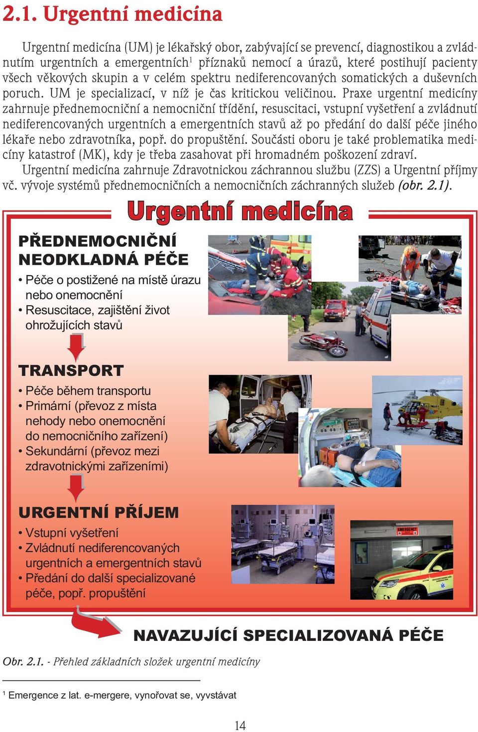 Praxe urgentní medicíny zahrnuje přednemocniční a nemocniční třídění, resuscitaci, vstupní vyšetření a zvládnutí nediferencovaných urgentních a emergentních stavů až po předání do další péče jiného