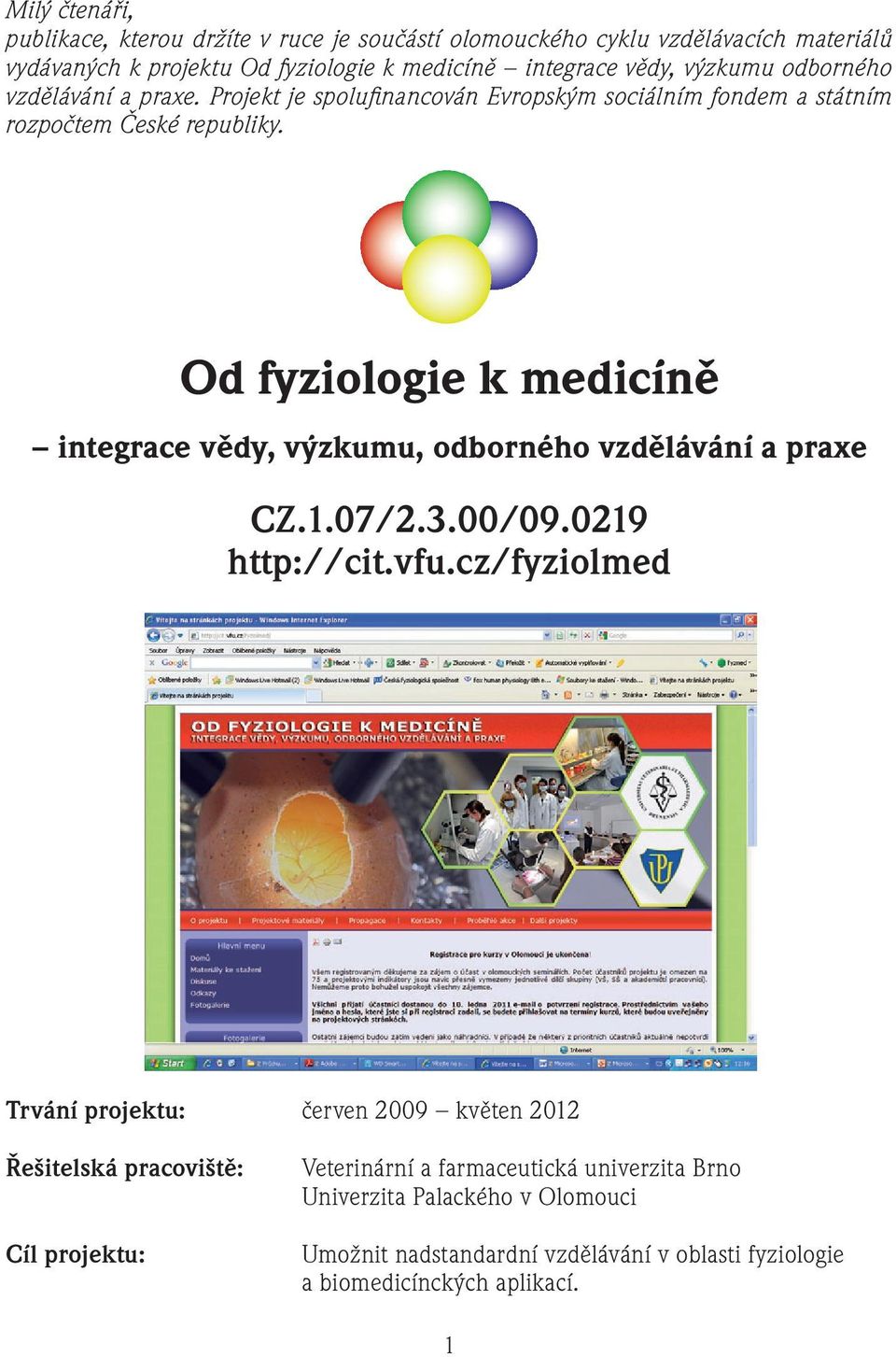 Od fyziologie k medicíně integrace vědy, výzkumu, odborného vzdělávání a praxe CZ.1.07/2.3.00/09.0219 http://cit.vfu.