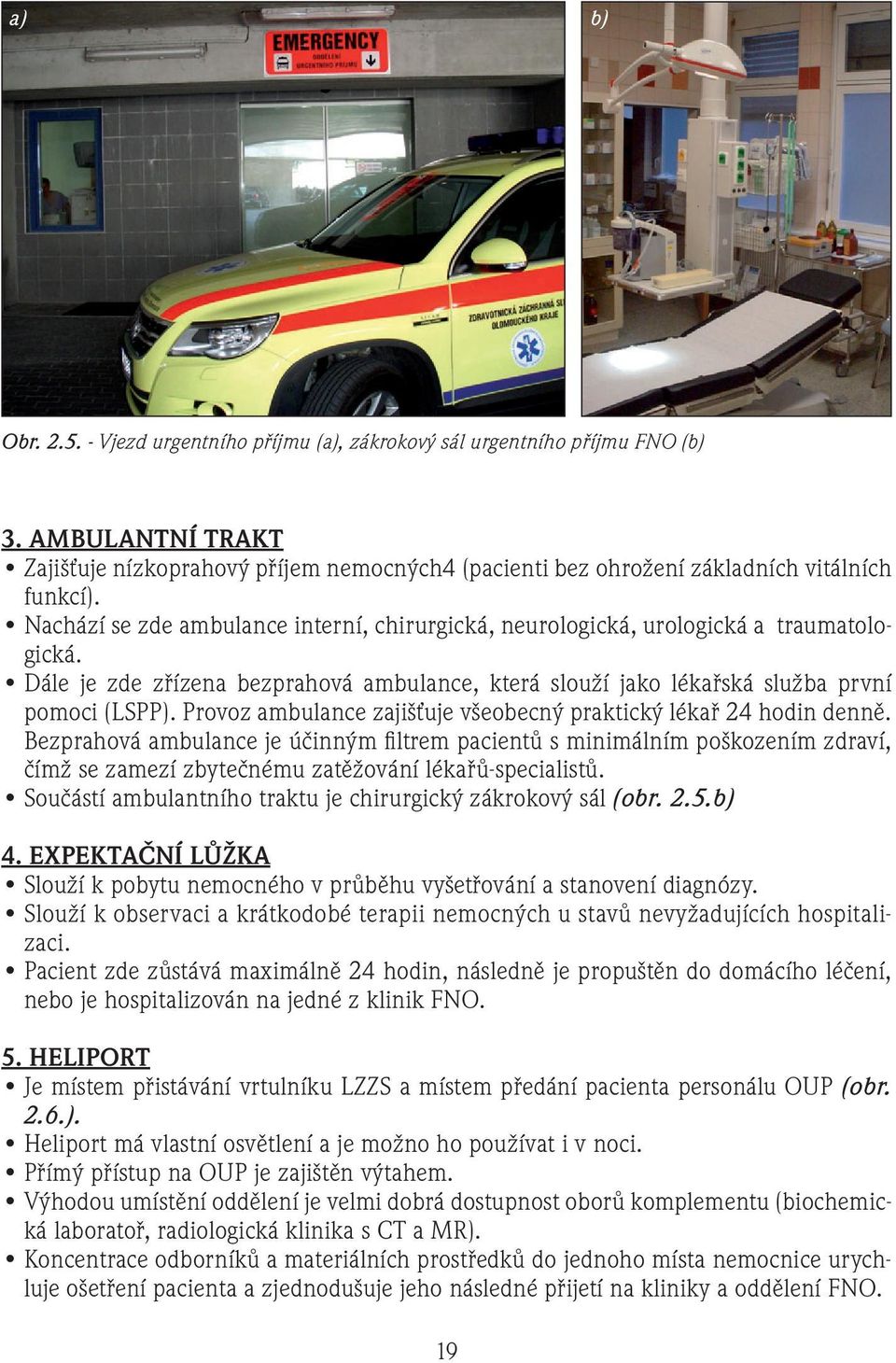 Provoz ambulance zajišťuje všeobecný praktický lékař 24 hodin denně.