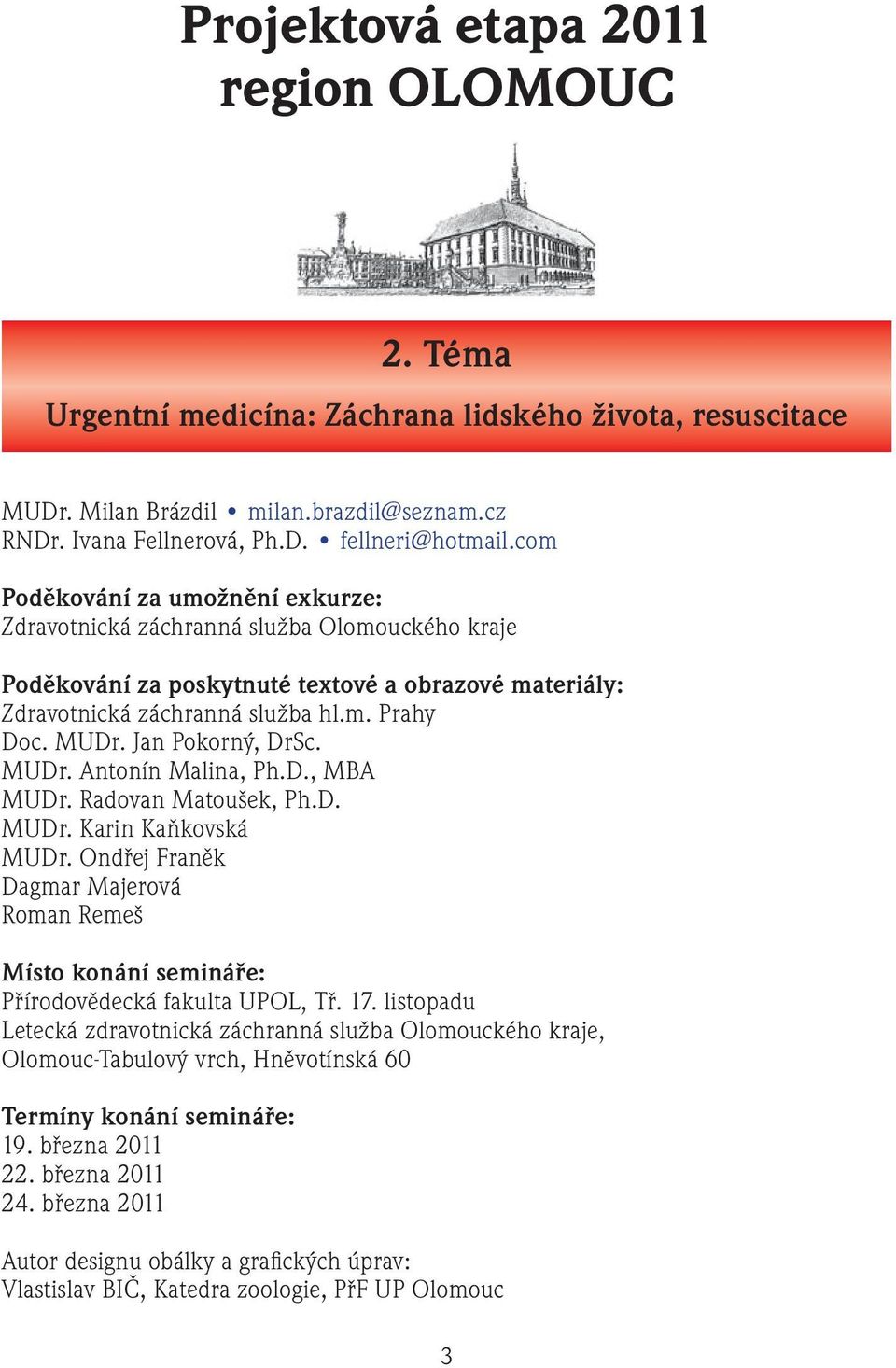 Jan Pokorný, DrSc. MUDr. Antonín Malina, Ph.D., MBA MUDr. Radovan Matoušek, Ph.D. MUDr. Karin Kaňkovská MUDr.