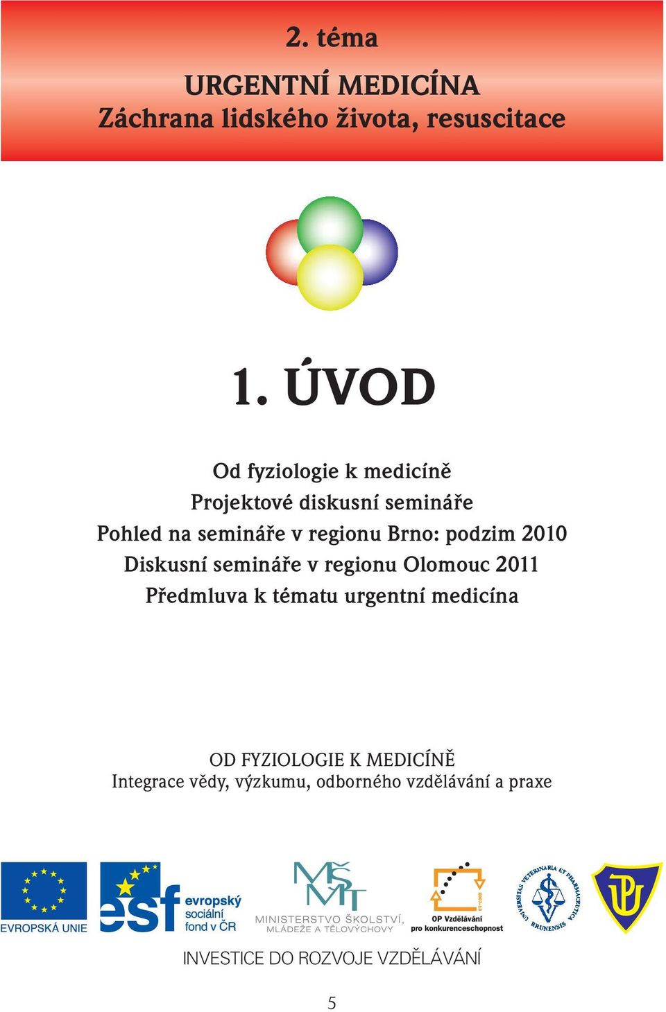 Brno: podzim 2010 Diskusní semináře v regionu Olomouc 2011 Předmluva k tématu urgentní