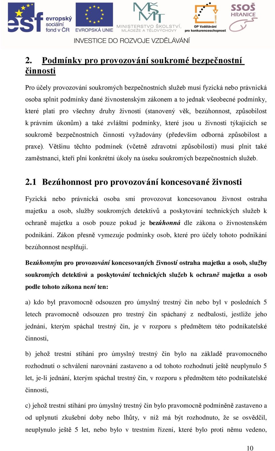 (především odorná způsoilost prxe). Většinu těhto podmínek (včetně zdrvotní způsoilosti) musí plnit tké změstnni, kteří plní konkrétní úkoly n úseku soukromýh ezpečnostníh sluţe. 2.