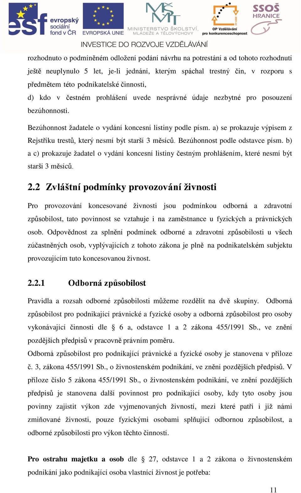 ) se prokzuje výpisem z Rejstříku trestů, který nesmí ýt strší 3 měsíů. Bezúhonnost podle odstve písm. ) ) prokzuje ţdtel o vydání konesní listiny čestným prohlášením, které nesmí ýt strší 3 měsíů. 2.