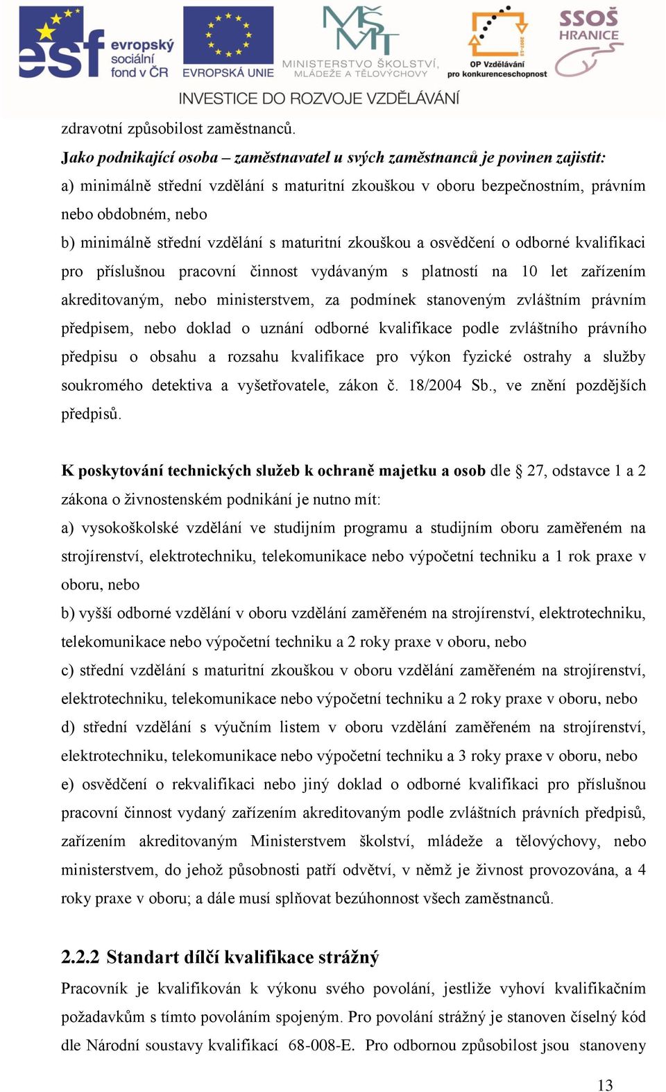 zkouškou osvědčení o odorné kvlifiki pro příslušnou provní činnost vydávným s pltností n 10 let zřízením kreditovným, neo ministerstvem, z podmínek stnoveným zvláštním právním předpisem, neo dokld o