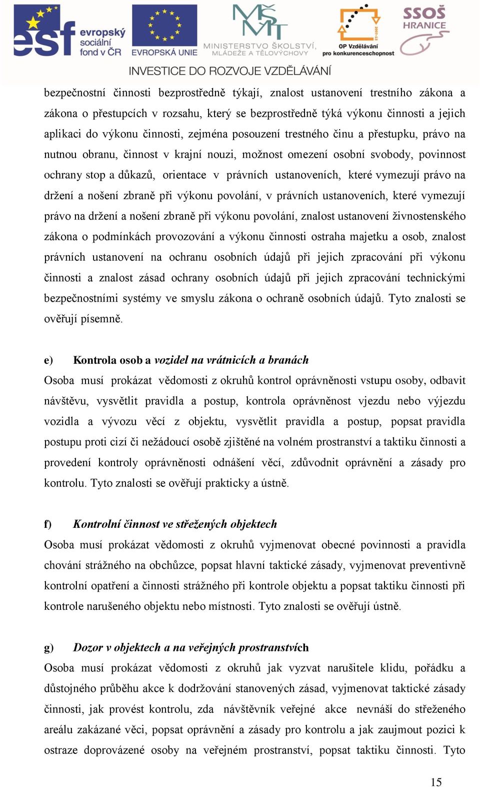 při výkonu povolání, v právníh ustnoveníh, které vymezují právo n drţení nošení zrně při výkonu povolání, znlost ustnovení ţivnostenského zákon o podmínkáh provozování výkonu činnosti ostrh mjetku