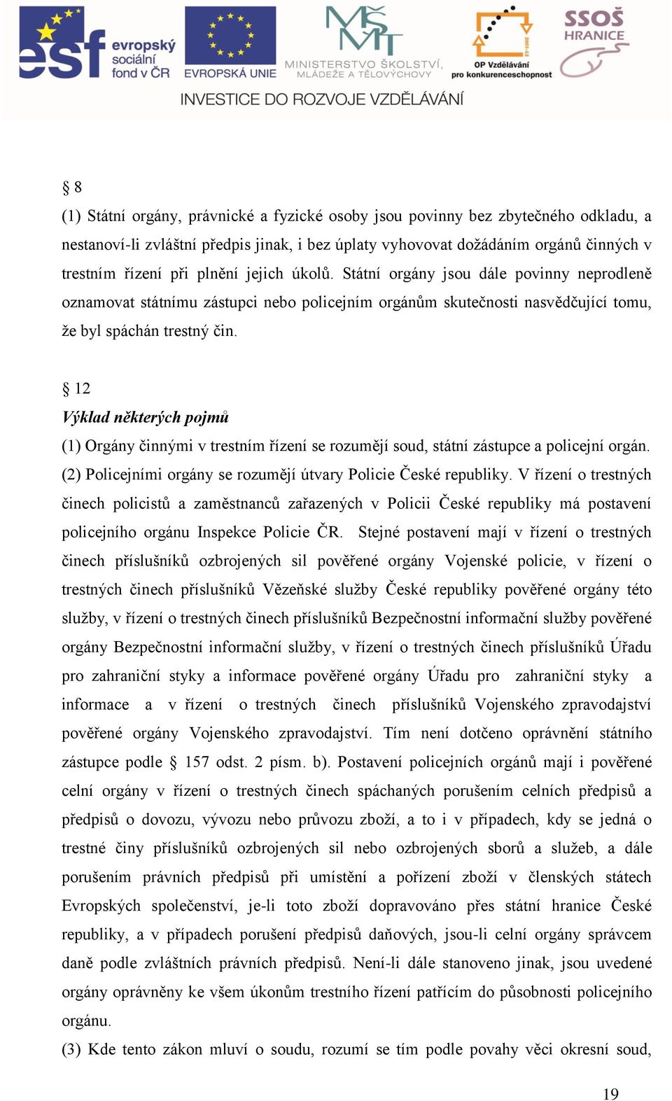 12 Výkld některýh pojmů (1) Orgány činnými v trestním řízení se rozumějí soud, státní zástupe poliejní orgán. (2) Poliejními orgány se rozumějí útvry Poliie České repuliky.