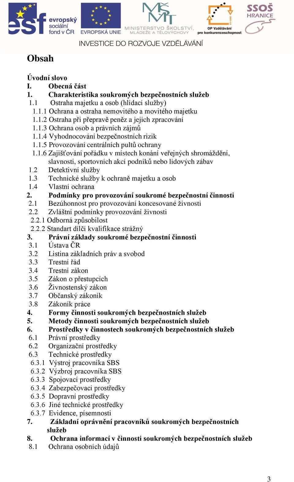 2 Detektivní sluţy 1.3 Tehniké sluţy k ohrně mjetku oso 1.4 Vlstní ohrn 2. Podmínky pro provozování soukromé ezpečnostní činnosti 2.1 Bezúhonnost pro provozování konesovné ţivnosti 2.