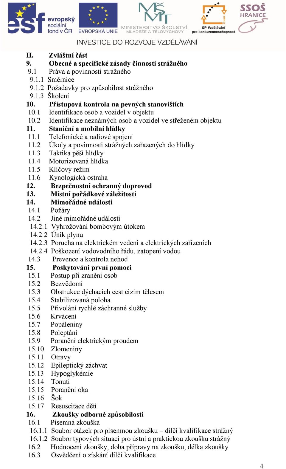 2 Úkoly povinnosti stráţnýh zřzenýh do hlídky 11.3 Tktik pěší hlídky 11.4 Motorizovná hlídk 11.5 Klíčový reţim 11.6 Kynologiká ostrh 12. Bezpečnostní ohrnný doprovod 13.