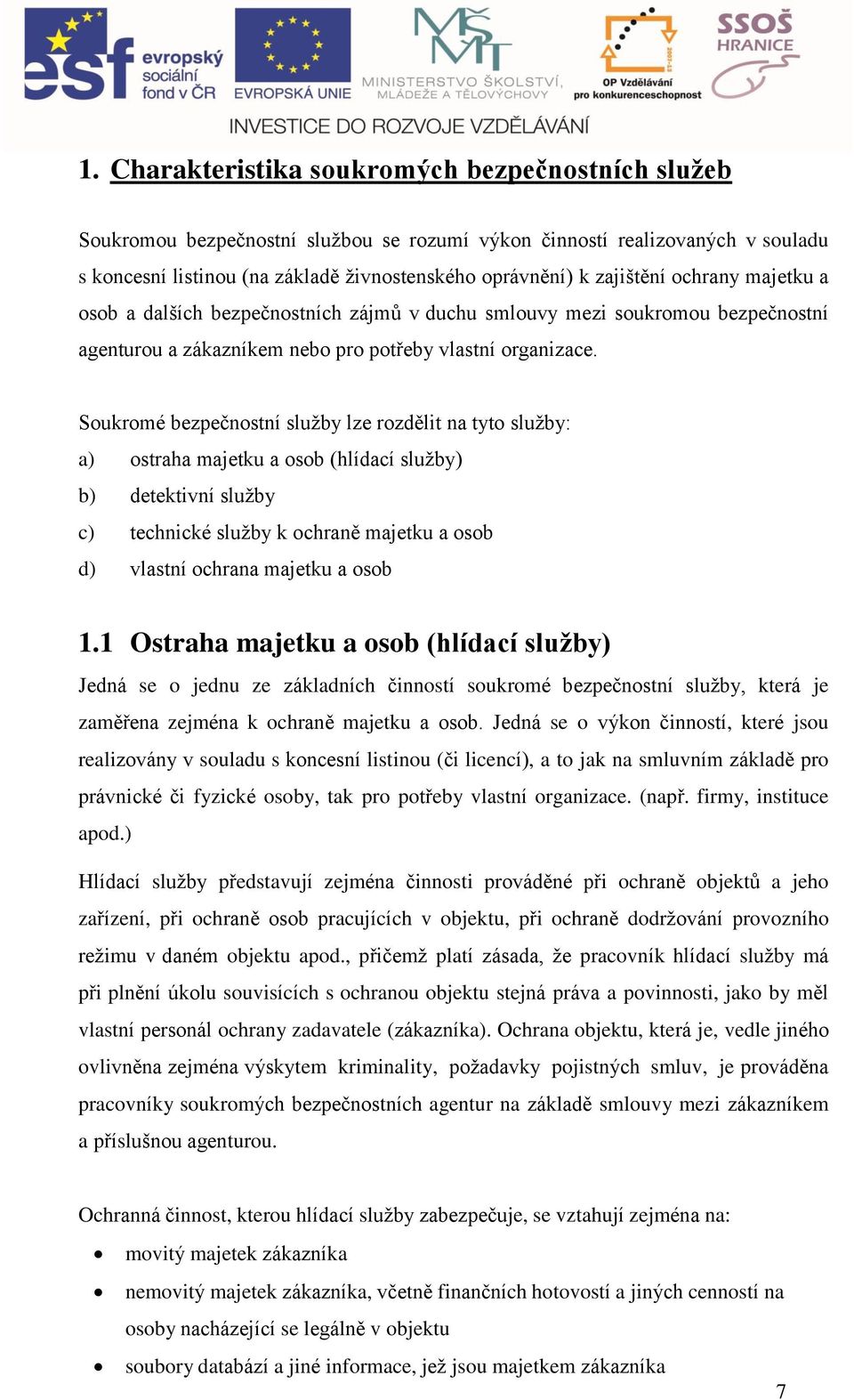 Soukromé ezpečnostní sluţy lze rozdělit n tyto sluţy: ) ostrh mjetku oso (hlídí sluţy) ) detektivní sluţy ) tehniké sluţy k ohrně mjetku oso d) vlstní ohrn mjetku oso 1.