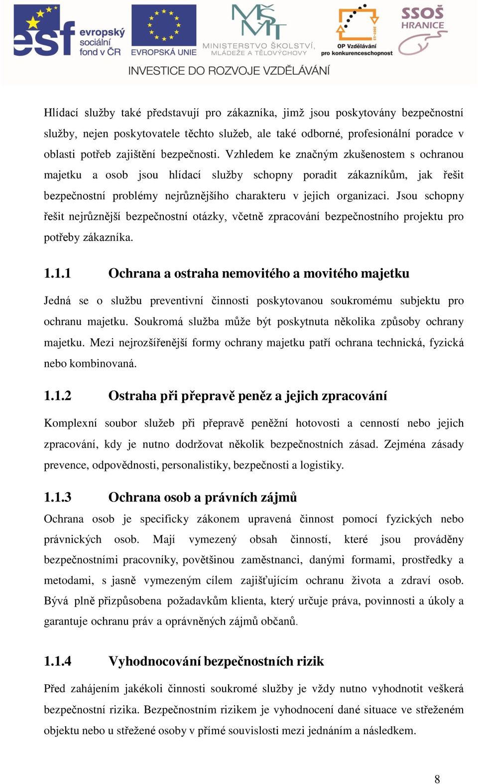 Jsou shopny řešit nejrůznější ezpečnostní otázky, včetně zprování ezpečnostního projektu pro potřey zákzník. 1.