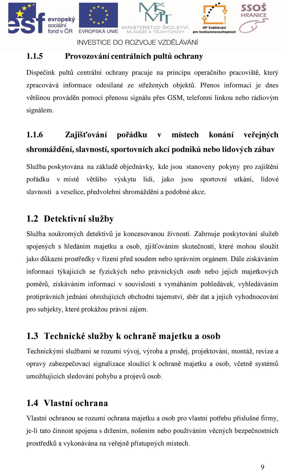 1.6 Zjišťování pořádku v místeh konání veřejnýh shromáţdění, slvností, sportovníh kí podniků neo lidovýh záv Sluţ poskytován n zákldě ojednávky, kde jsou stnoveny pokyny pro zjištění pořádku v místě