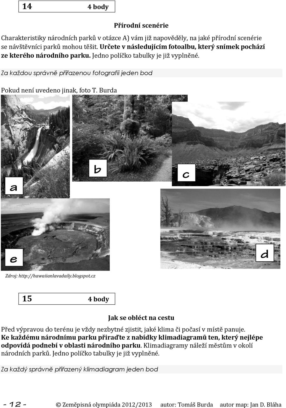 Za každou správně přiřazenou fotografii jeden bod Pokud není uvedeno jinak, foto T. Burda Zdroj: http://hawaiianlavadaily.blogspot.