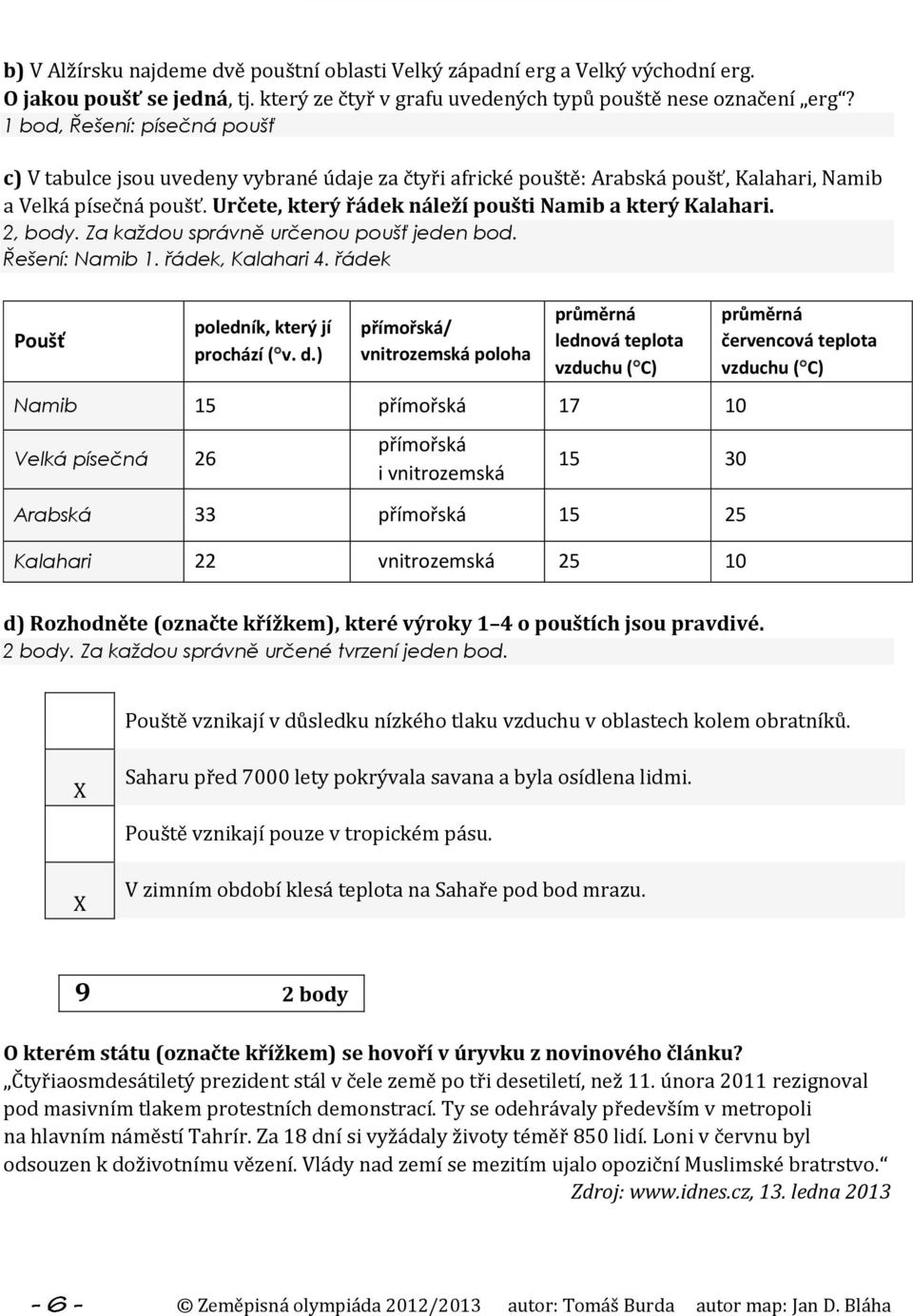 Určete, který řádek náleží poušti Namib a který Kalahari. 2, body. Za každou správně určenou poušť jeden bod. Řešení: Namib 1. řádek, Kalahari 4. řádek Poušť poledník, který jí prochází ( v. d.