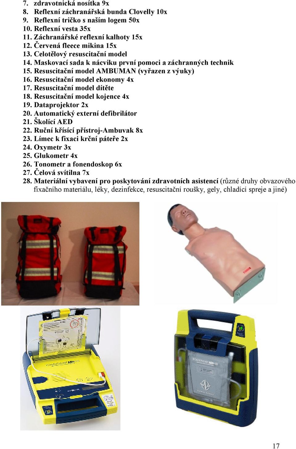 Resuscitační model ekonomy 4x 17. Resuscitační model dítěte 18. Resuscitační model kojence 4x 19. Dataprojektor 2x 20. Automatický externí defibrilátor 21. Školící AED 22.