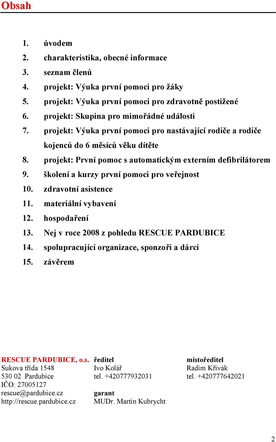 školení a kurzy první pomoci pro veřejnost 10. zdravotní asistence 11. materiální vybavení 12. hospodaření 13. ej v roce 2008 z pohledu RESCUE PARDUBICE 14.