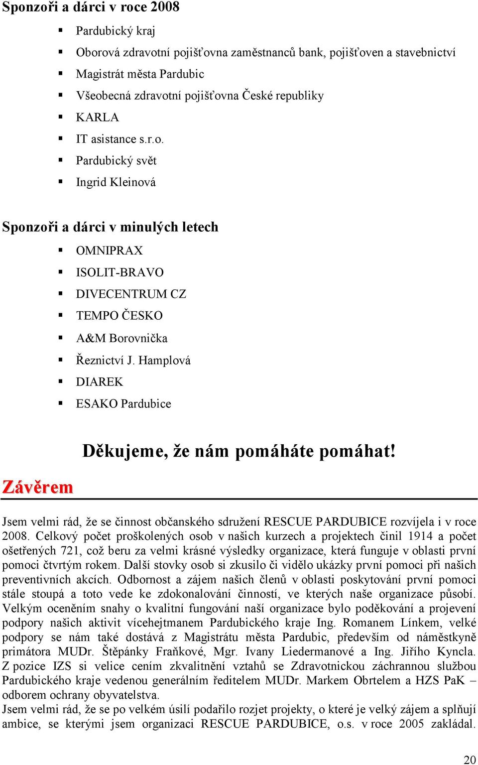 Hamplová DIAREK ESAKO Pardubice Závěrem Děkujeme, že nám pomáháte pomáhat! Jsem velmi rád, že se činnost občanského sdružení RESCUE PARDUBICE rozvíjela i v roce 2008.