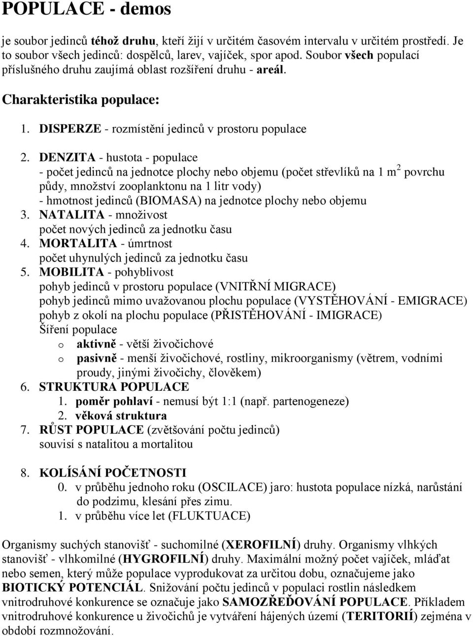 DENZITA - hustota - populace - počet jedinců na jednotce plochy nebo objemu (počet střevlíků na 1 m 2 povrchu půdy, množství zooplanktonu na 1 litr vody) - hmotnost jedinců (BIOMASA) na jednotce