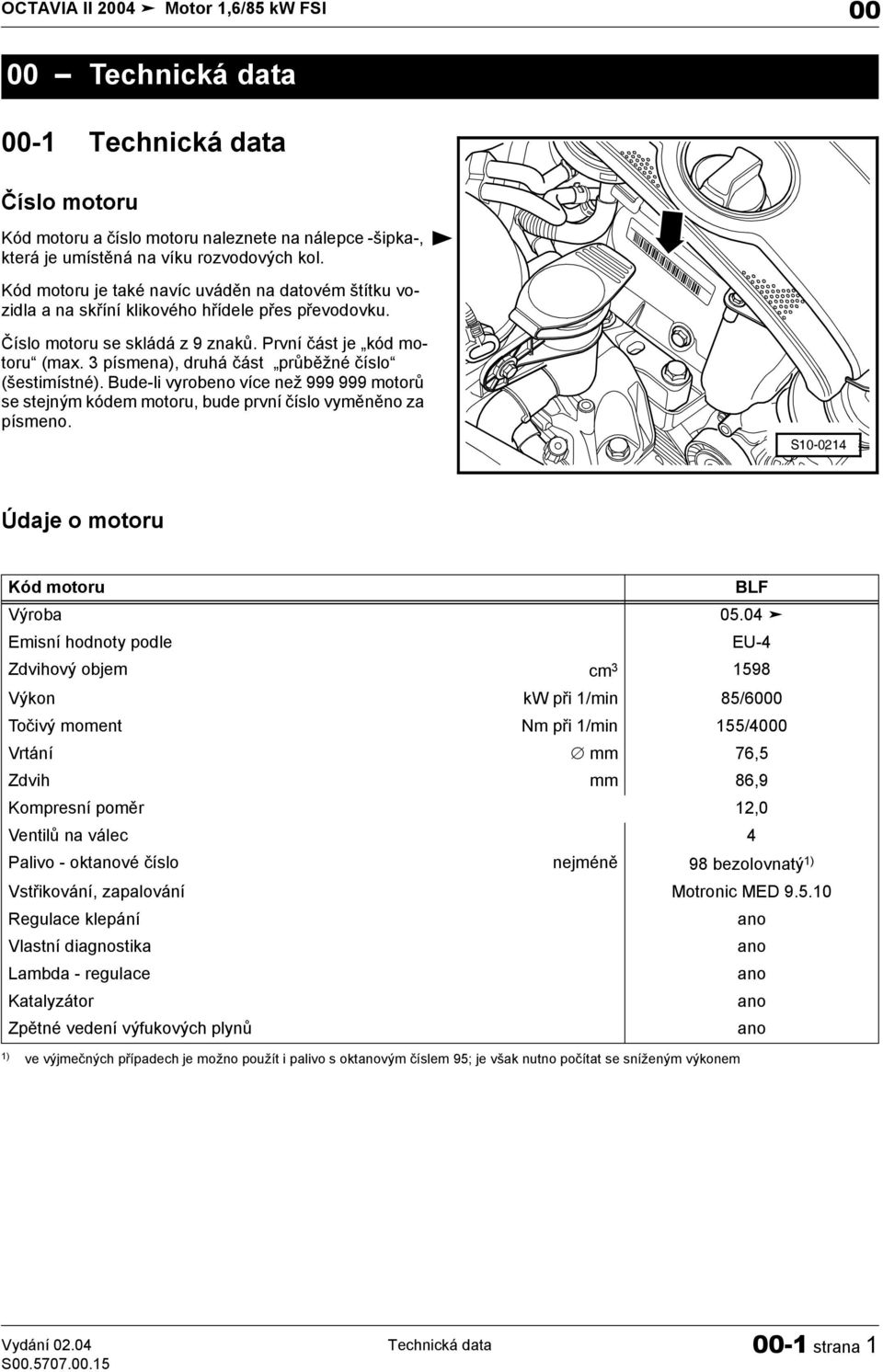 3 písmena), druhá část průběžné číslo (šestimístné). Bude-li vyrobeno více než 999 999 motorů se stejným kódem motoru, bude první číslo vyměněno za písmeno.