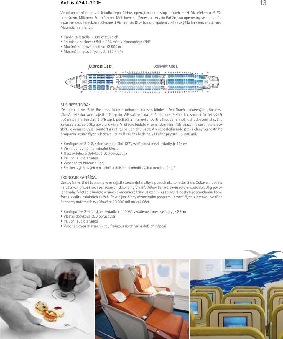 13 Kapacita letadla 300 cestujících 34 míst v business třídě a 266 míst v ekonomické třídě Maximální letová hladina: 12 500 m Maximální letová rychlost: 850 km/h Business Class Economy Class.