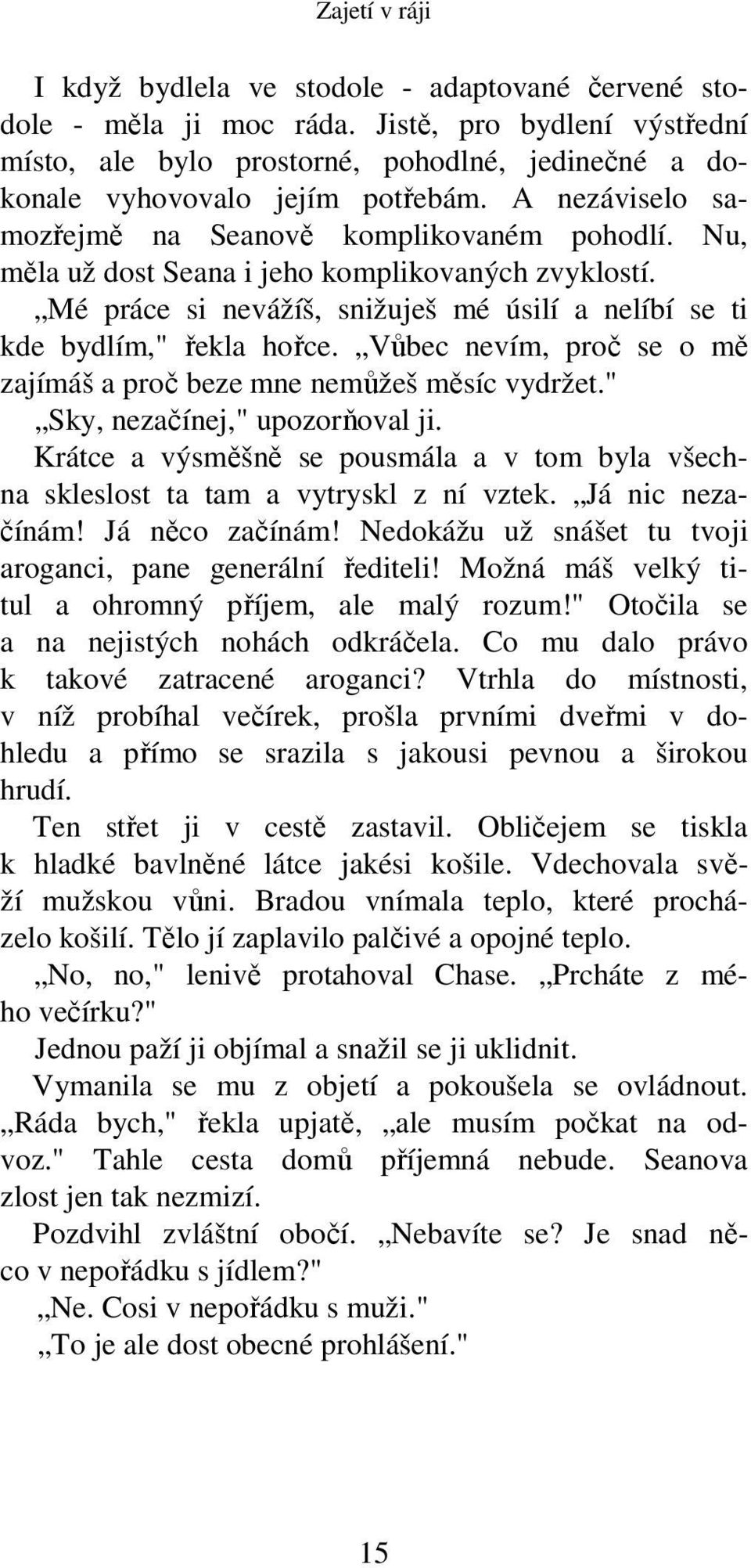 Vůbec nevím, proč se o mě zajímáš a proč beze mne nemůžeš měsíc vydržet." Sky, nezačínej," upozorňoval ji. Krátce a výsměšně se pousmála a v tom byla všechna skleslost ta tam a vytryskl z ní vztek.