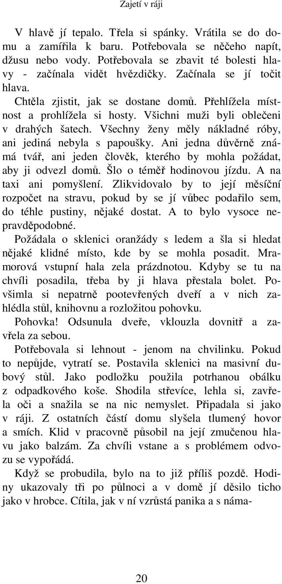 Všechny ženy měly nákladné róby, ani jediná nebyla s papoušky. Ani jedna důvěrně známá tvář, ani jeden člověk, kterého by mohla požádat, aby ji odvezl domů. Šlo o téměř hodinovou jízdu.