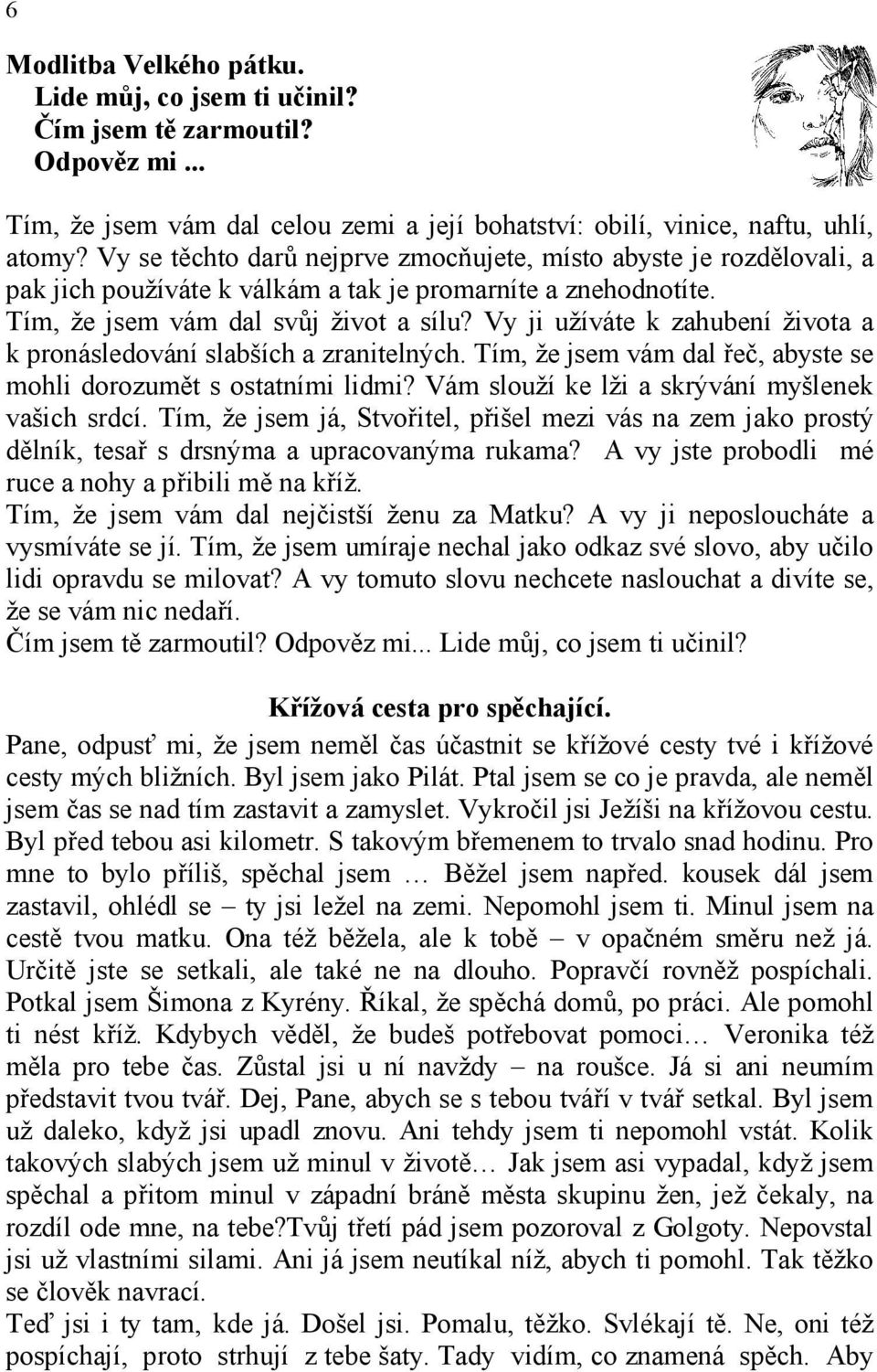 Vy ji užíváte k zahubení života a k pronásledování slabších a zranitelných. Tím, že jsem vám dal řeč, abyste se mohli dorozumět s ostatními lidmi? Vám slouží ke lži a skrývání myšlenek vašich srdcí.