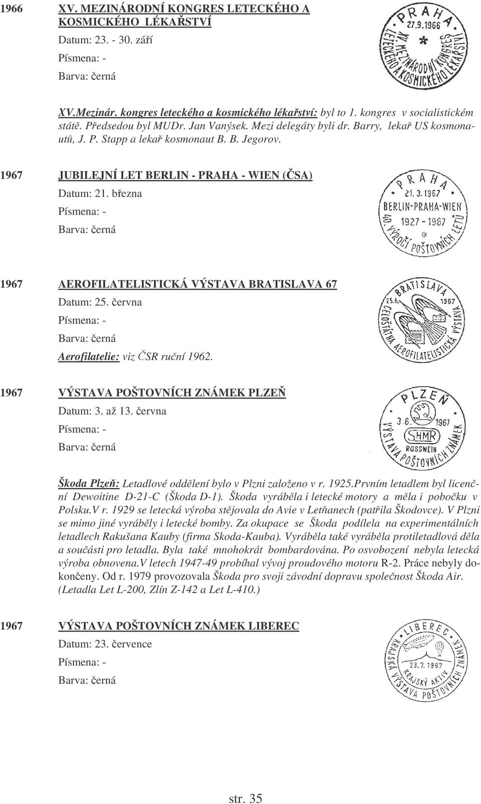 bezna 1967 AEROFILATELISTICKÁ VÝSTAVA BRATISLAVA 67 Datum: 25. ervna Aerofilatelie: viz SR runí 1962. 1967 VÝSTAVA POŠTOVNÍCH ZNÁMEK PLZE Datum: 3. až 13.